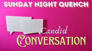 Synday Night Quench: Candid Convo