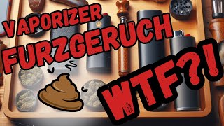 Vaporizer - Furzgeruch? Warum?