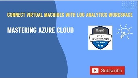 Connect Virtual Machines with Log Analytics Workspace