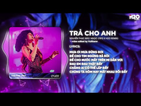 Trả Cho Anh Remix - Nguyễn Thạc Bảo Ngọc x TiPo | Em Trả Cho Anh Tự Do Remix TikToK