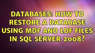 Databases: How to restore a database using mdf and ldf files in SQL Server 2008? (2 Solutions!!)