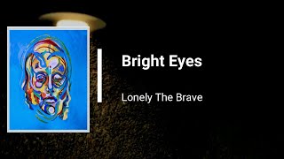 Lonely The Brave - Bright Eyes (Lyrics)