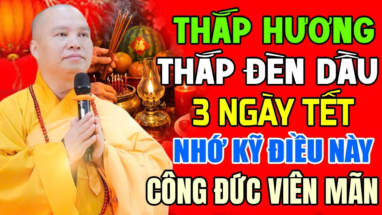 THẮP HƯƠNG THẮP ĐÈN DẦU 3 NGÀY TẾT TRÊN BÀN THỜ NHỚ KỸ VIỆC NÀY ĐỂ ĐƯỢC CÔNG ĐỨC VIÊN MÃN