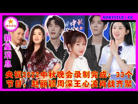 央视2022中秋晚会录制完成：33个节目，赵丽颖周深王心凌肖战齐聚