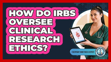 How Do IRBs Oversee Clinical Research Ethics?