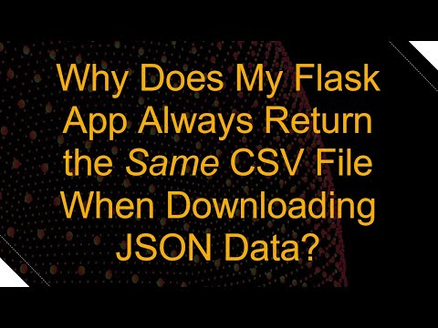 Why Does My Flask App Always Return the Same CSV File When Downloading JSON Data?