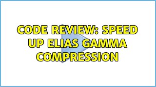 Code Review: speed up Elias gamma compression
