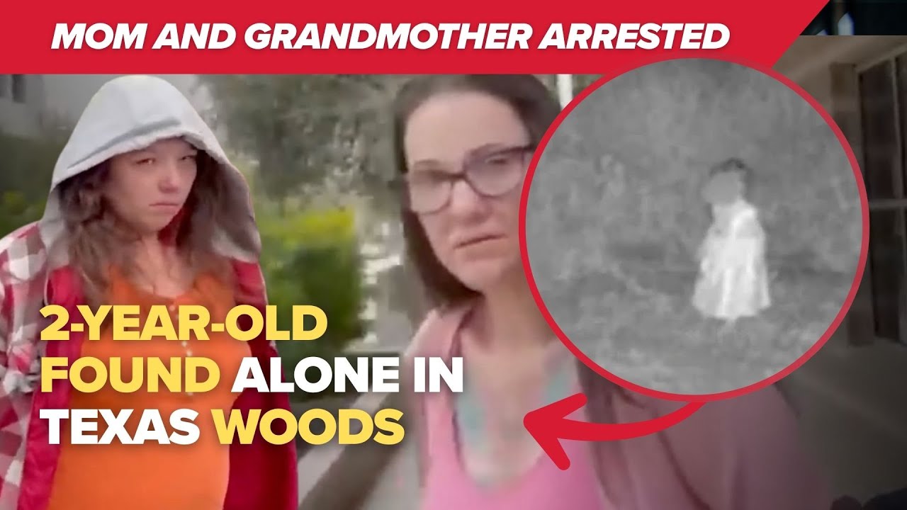 2-year-old found alone in Texas woods; mother and grandmother arrested ...