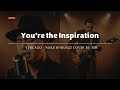 You Re The Inspiration Chicago Male RNB Jazz Cover Lyric Video