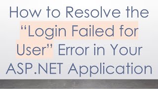 How to Resolve the “Login Failed for User” Error in Your ASP.NET Application