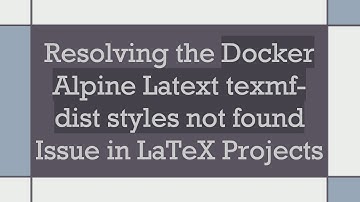 Resolving the Docker Alpine Latext texmf-dist styles not found Issue in LaTeX Projects