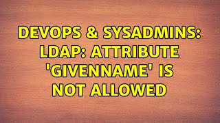Famous DevOps & SysAdmins: LDAP: attribute 'givenName' is not allowed (4 Solutions!!) Wealth