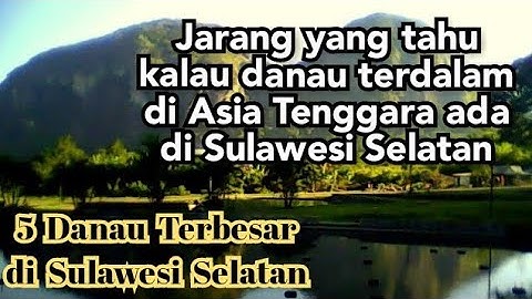 5 Danau Terbesar di Provinsi Sulawesi Selatan!!! DANAU TERDALAM DI ASIA TENGGARA