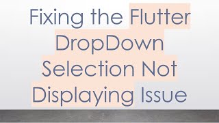 Fixing the Flutter DropDown Selection Not Displaying Issue