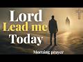 powerful morning prayer to start your day/lord lead me
