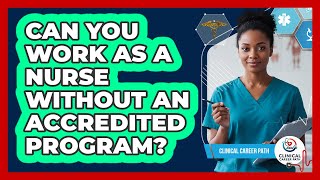 Can You Work As A Nurse Without An Accredited Program?