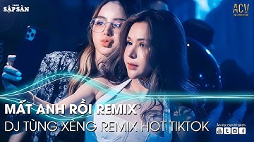 MẤT ANH RỒi (DJ TÙNG XÈNG) REMIX HOT TIKTOK | BÌNH MINH ƠI DẬY CHƯA|NHẠC TRẺ REMIX HAY NHẤT HiỆN NAY