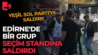 Yeşil Sol Parti'ye saldırı: Edirne'de bir grup seçim standına saldırdı Resimi