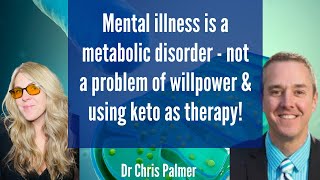 Mental illness is a metabolic disorder - not a problem of willpower & using keto - Dr. Chris Palmer