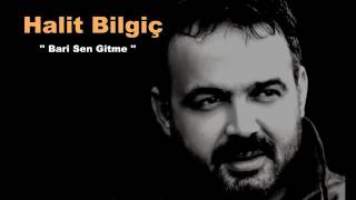 HALİT BİLGİÇ /BARİ SEN GİTME