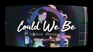 Joshua Sheppard - Could We Be (Official Music Video)