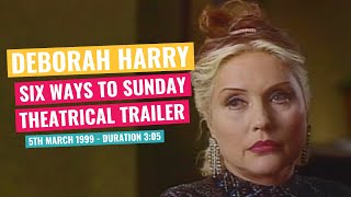 Deborah Harry - Six Ways To Sunday Original Theatrical Trailer - 5th March 1999