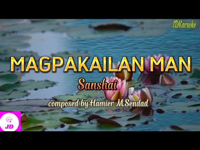 MAGPAKAILAN MAN KARAOKE VERSION-SANSHAI composed by:Hamier M.Sendad