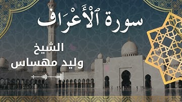 7 Surat Al A'raf  Al Sheikh Walid Mehsas الشيخ وليد مهساس  سورة الأعراف كاملة