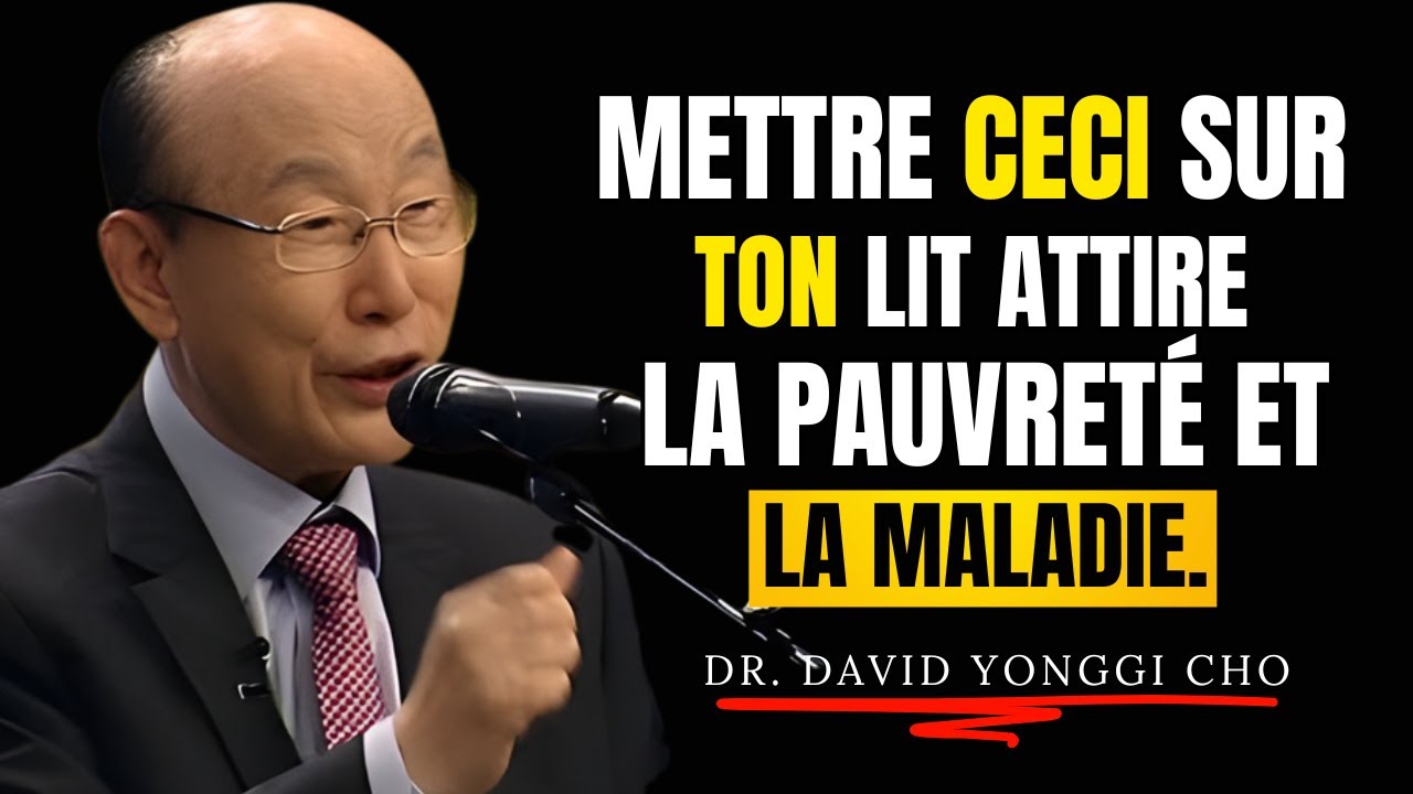 NE METS JAMAIS CECI SUR TON LIT, SINON TU ATTIRERAS LA PAUVRETÉ ET LA MALADIE. – Dr David Yonggi Cho