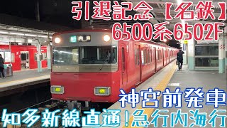 引退記念【名鉄】6500系6502F 走行シーン〜知多新線直通！急行内海行 神宮前発車〜