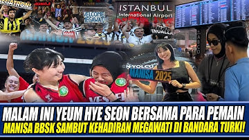 MALAM INI YEUM HYE SEON BERSAMA PARA PEMAIN MANISA BBSK SAMBUT KEHADIRAN MEGAWATI DI BANDARA TURKI🔥