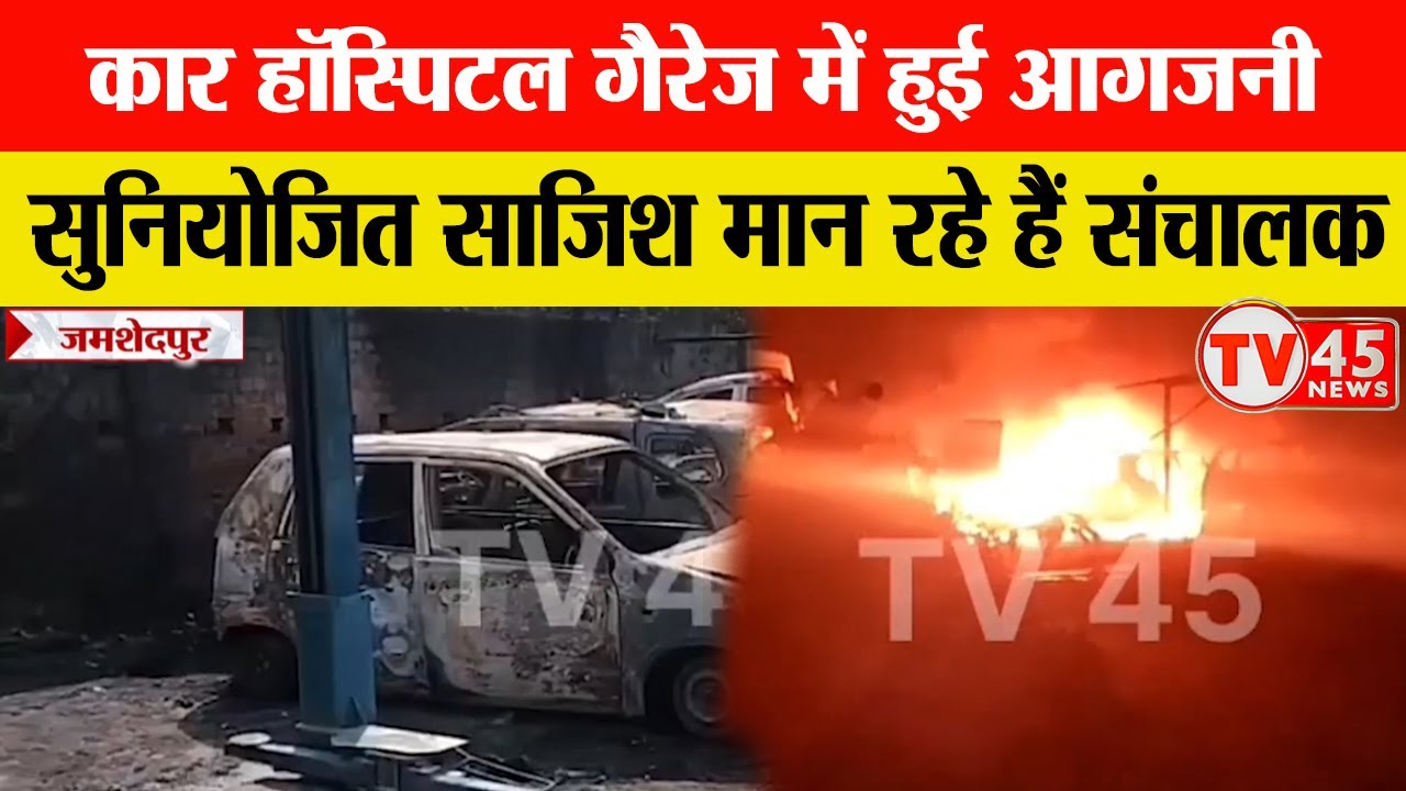 Jamshedpur के कार हॉस्पिटल गैरेज में अज्ञात लोगों ने की आगजनी, लाखों रुपये का हुआ नुकसान