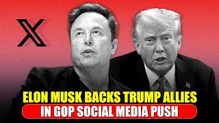 Elon Musk Backs Trump Allies in GOP Social Media Push