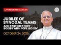 Jubilee of Synodal Teams and Participatory Bodies With Pope Leo XIV |  | LIVE from the Vatican