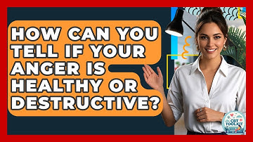 How Can You Tell If Your Anger Is Healthy Or Destructive? - CBT Toolkit