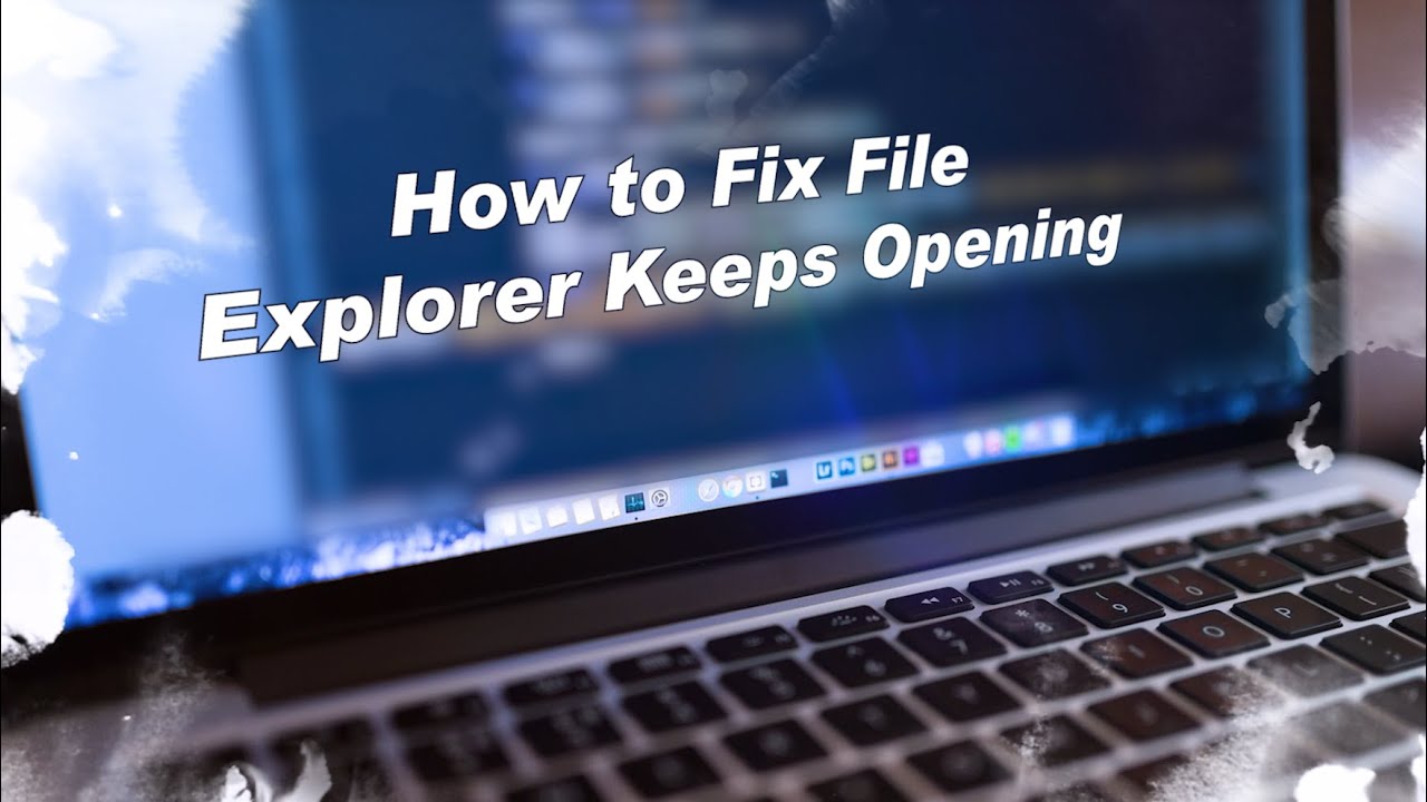 How To Fix File Explorer Keeps Opening 4 Solutions Youtube