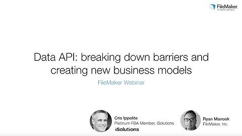 FileMaker Webinar:  Data API  breaking down barriers and creating new business models