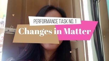 Changes in Matter|Performance Task|Science 8|Marielle Delmonte
