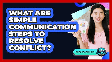 What Are Simple Communication Steps To Resolve Conflict? - Gen Alpha Adventures