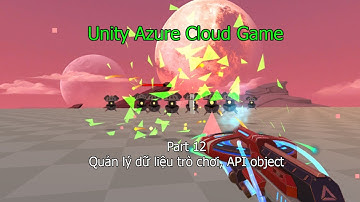 [Phần 12] Thiết kế game FPS Multiplayer - Quản lý dữ liệu trò chơi, API object