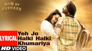 Lyrical: Yeh Jo Halki Halki Khumariya | Son Of Sardaar | Ajay Devgn, Sonakshi Sinha