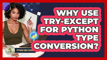Why Use Try-except For Python Type Conversion? - Python Code School