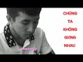 CHÚNG TA KHÔNG GIỐNG NHAU | DUY OFFICIAL - ĐOÀN LÂM - mình không chung gian bão.