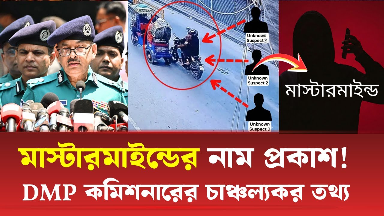 হাদি হ' ত্যার মাস্টারমাইন্ডের নাম প্রকাশ!  DMP কমিশনারের চাঞ্চল্যকর তথ্য প্রকাশ !