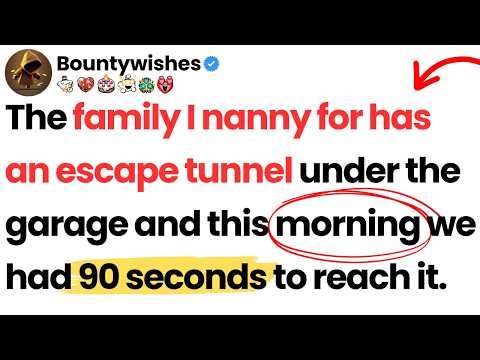The family I nanny for has an escape tunnel; this morning we had 90 seconds to reach it.