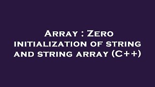 Array : Zero initialization of string and string array (C++)