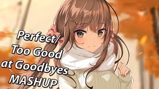 Nightcore - Perfect/Too Good at Goodbyes MASHUP ✔