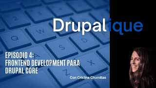 Episodio 4: Frontend Development para Drupal Core con Cristina Chumillas