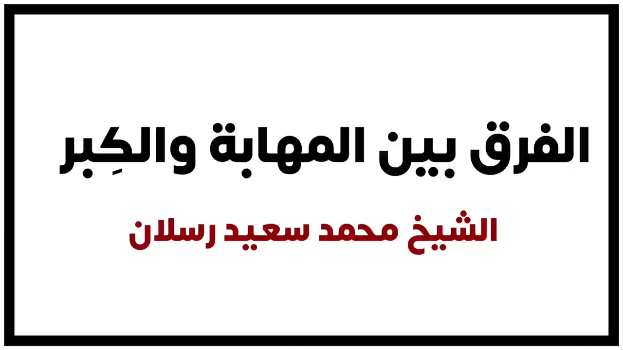 الشيخ محمد سعيد رسلان : الفرق بين المهابة والكِبر