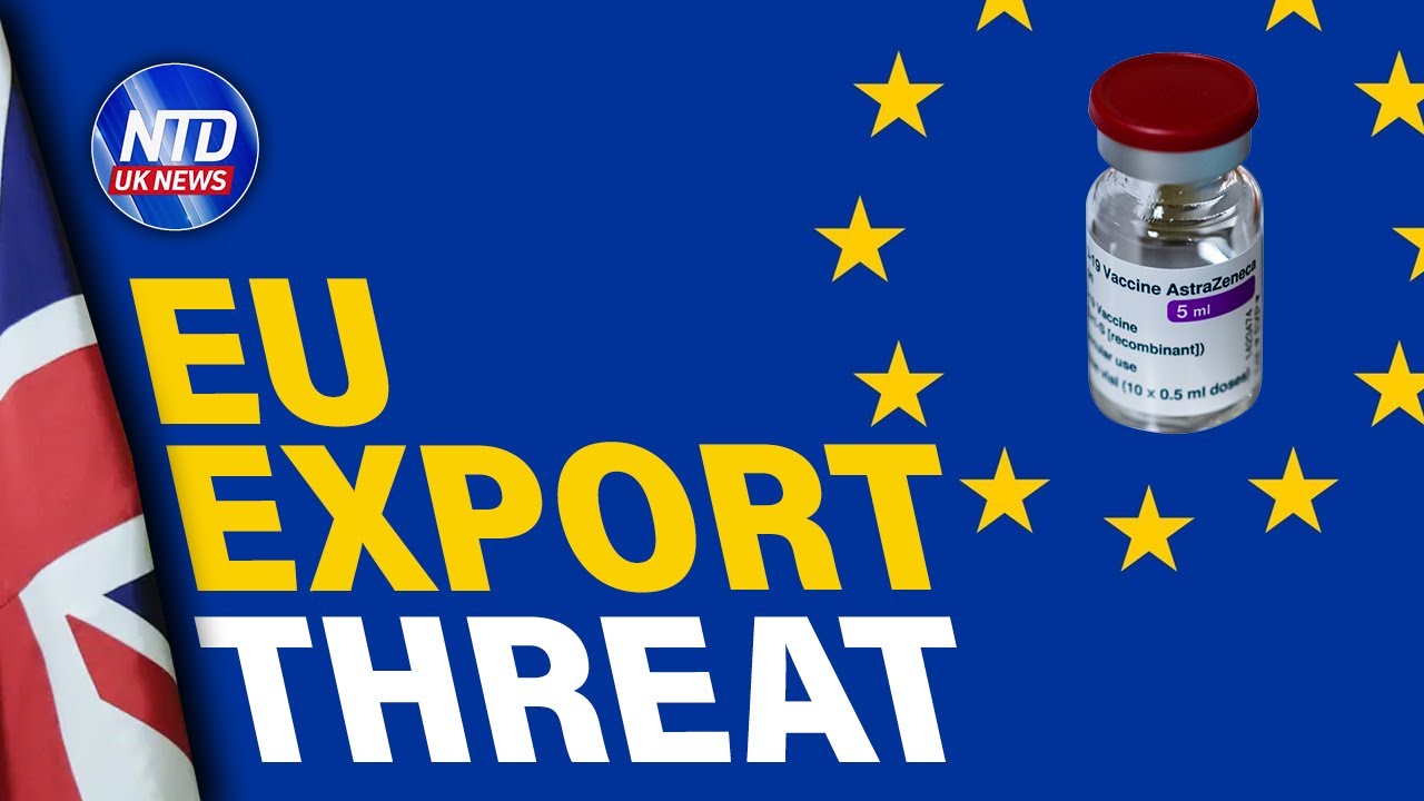 EU Threatens UK With Vaccine Export Ban | NTD UK News